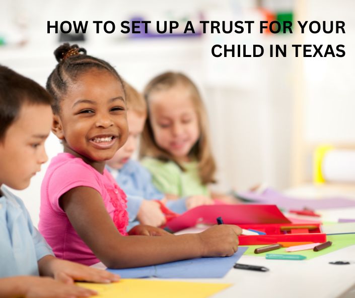 HOW TO SET UP A TRUST FOR YOUR CHILD IN TEXAS