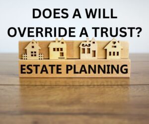DOES A WILL OVERRIDE A TRUST