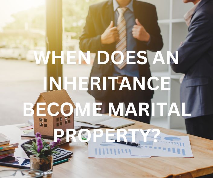 When Does An Inheritance Become Marital Property?