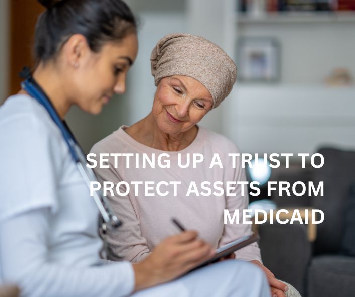 SETTING UP A TRUST TO PROTECT ASSETS FROM MEDICAID