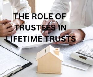 THE ROLE OF TRUSTEES IN LIFETIME TRUSTS